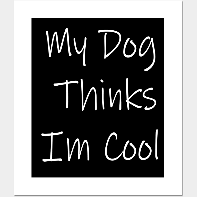 My Dog Thinks Im Cool Wall Art by spantshirt